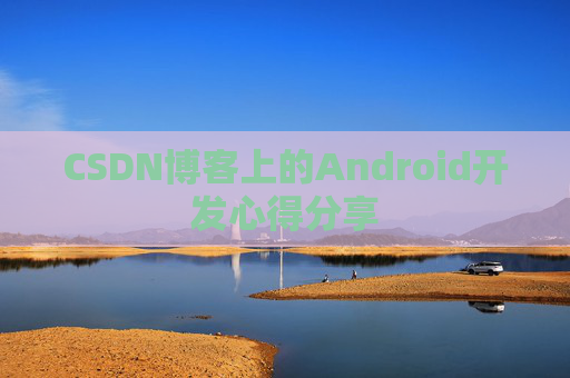 CSDN博客上的Android开发心得分享